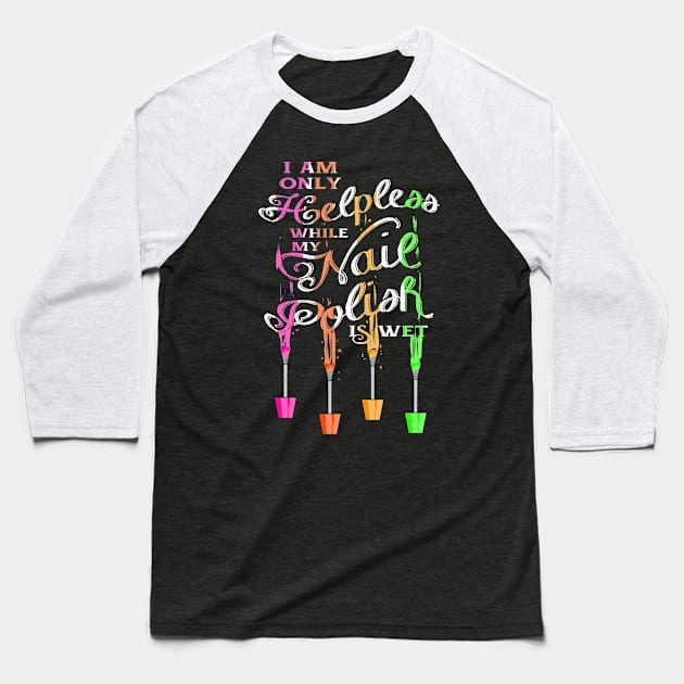 I Am Only Helpless While My Nail Polish Is Wet Baseball T-Shirt by Tracy